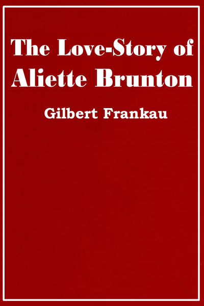 "The Love-Story of Aliette Brunton" by Gilbert Frankau (Nook / ePub Edition) - Preview Available - Homunculus