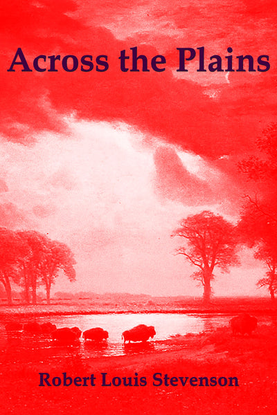 "Across the Plains" by Robert Louis Stevenson (Kindle Edition) - Preview Available - Homunculus